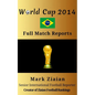 World Cup 2014 Full Match Reports: FIFA Football World Cup 2014 Complete Match Reports From Brazil - Paperback