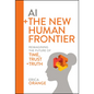 AI + the New Human Frontier: Reimagining the Future of Time, Trust + Truth - Hardcover