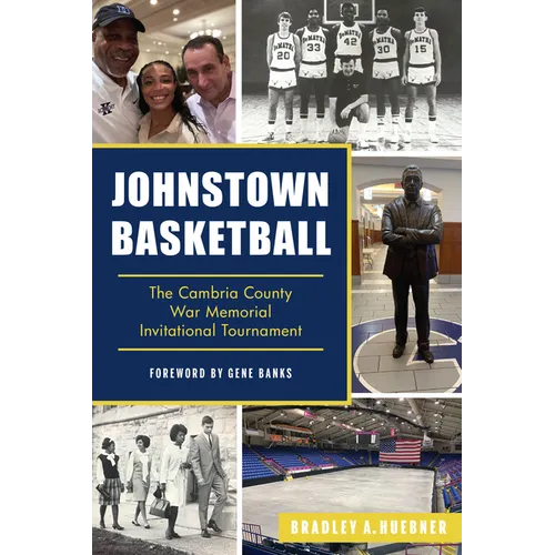 Johnstown Basketball: The Cambria County War Memorial Invitational Tournament - Paperback