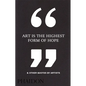 Art Is the Highest Form of Hope & Other Quotes by Artists - Hardcover