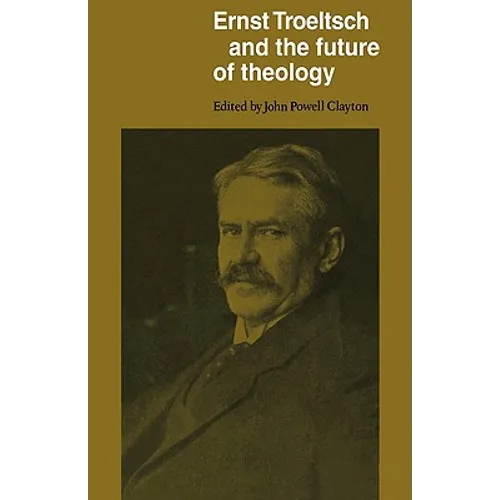Ernst Troeltsch and the Future of Theology - Paperback