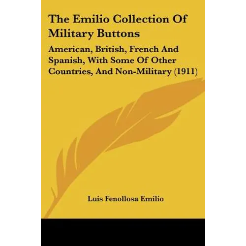 The Emilio Collection Of Military Buttons: American, British, French And Spanish, With Some Of Other Countries, And Non-Military (1911) - Paperback