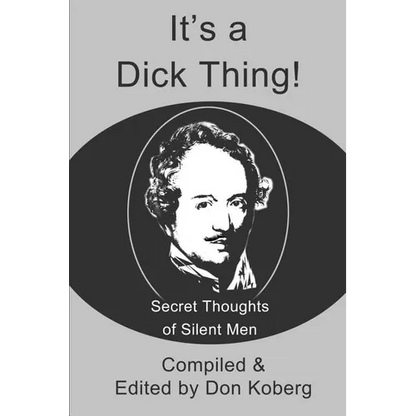 It's a Dick Thing!: Secret Thoughts of Silent Men - Paperback