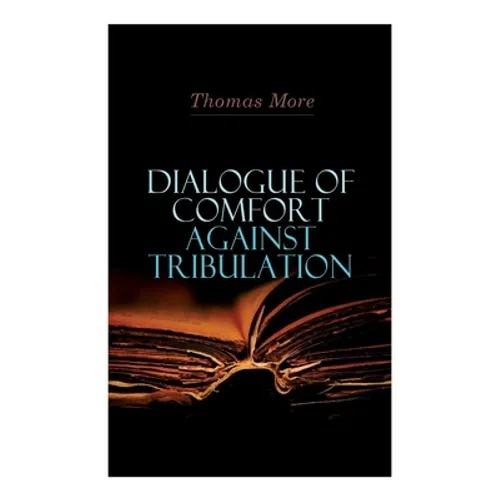 Dialogue of Comfort Against Tribulation - Paperback