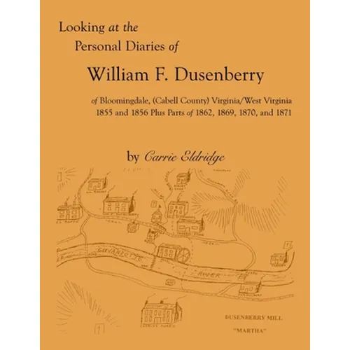 Looking at the Personal Diaries of William F. Dusenberry of Bloomingdale, (Cabell County), VA/WV 1855 and 1856 plus parts of 1862, 1869, 1870, and 187 - Paperback