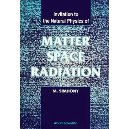 Matter, Space and Radiation, Invitation to the Natural Physics of - Hardcover