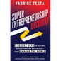 Super-Entrepreneurship Decoded: 5 Secret Keys to Create Breakthrough Businesses that Change the World - Hardcover