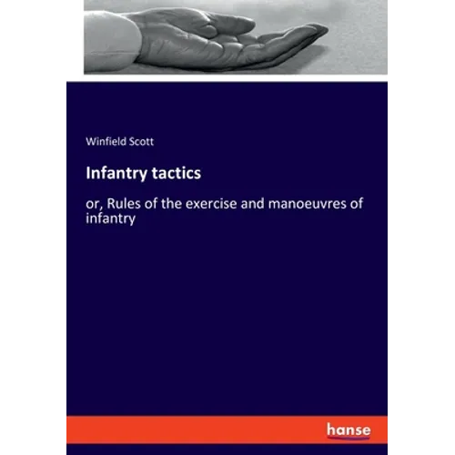 Infantry tactics: or, Rules of the exercise and manoeuvres of infantry - Paperback