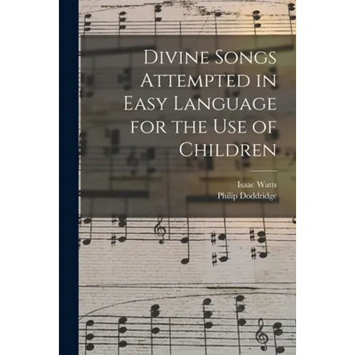 Divine Songs Attempted in Easy Language for the Use of Children - Paperback