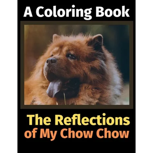 The Reflections of My Chow Chow: A Coloring Book - Paperback