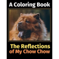 The Reflections of My Chow Chow: A Coloring Book - Paperback
