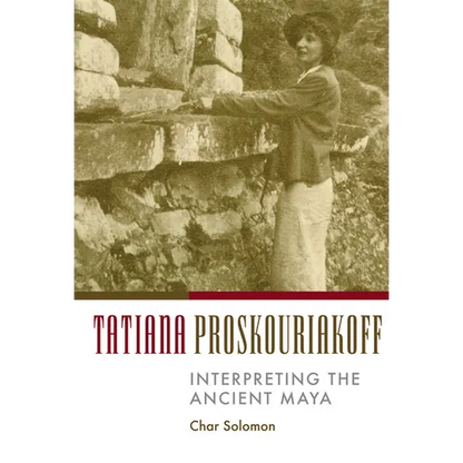 Tatiana Proskouriakoff: Interpreting the Ancient Maya - Hardcover