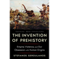 The Invention of Prehistory: Empire, Violence, and Our Obsession with Human Origins - Paperback