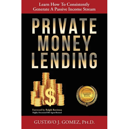 Private Money Lending: Learn How To Consistently Generate A Passive Income Stream - Paperback