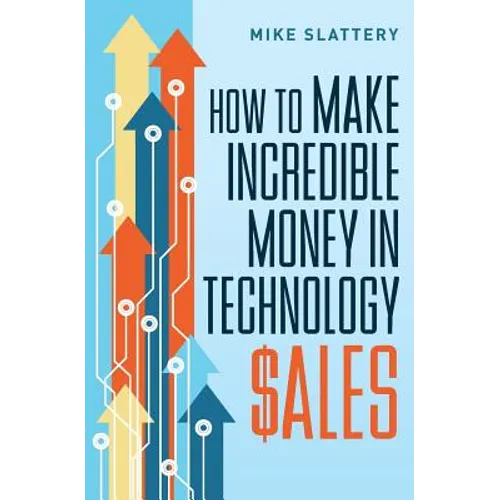How to Make Incredible Money in Technology Sales - Paperback