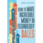 How to Make Incredible Money in Technology Sales - Paperback