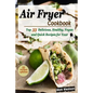 Air Fryer Cookbook: Top 33 Delicious, Healthy, Vegan and Quick Recipes for your Family - Paperback