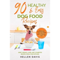 90 Healthy & Easy Dog Food Recipes: Homemade Nutritious Meals for Specialty Diets & Everyday Care - Joint, Weight, Liver, Age & Diabetes Recipes from - Paperback