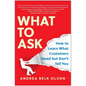 What to Ask: How to Learn What Customers Need But Don't Tell You - Hardcover