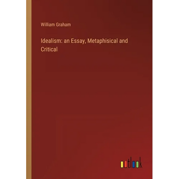 Idealism: an Essay, Metaphisical and Critical - Paperback