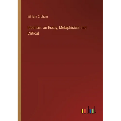 Idealism: an Essay, Metaphisical and Critical - Paperback