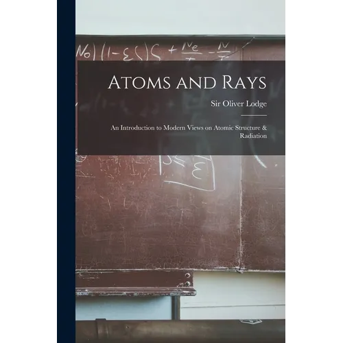 Atoms and Rays; an Introduction to Modern Views on Atomic Structure & Radiation - Paperback