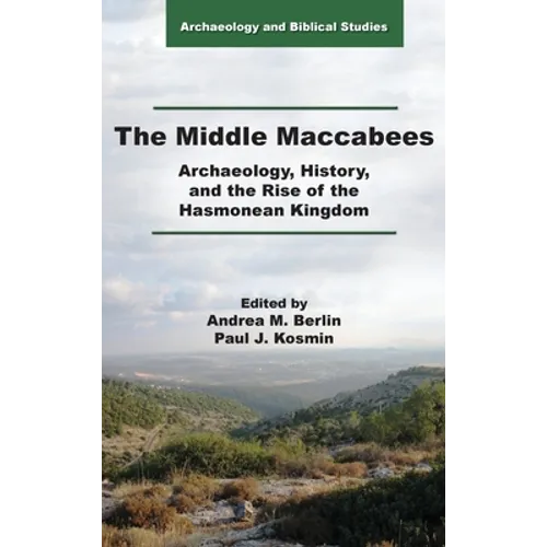 The Middle Maccabees: Archaeology, History, and the Rise of the Hasmonean Kingdom - Hardcover