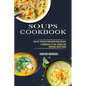 Soups Cookbook: Over 50+ Delicious Homemade Soup Recipes (A Collection of Easy, Simple and Delicious Asian Soups) - Paperback