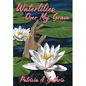 Waterlilies Over My Grave - Hardcover