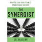 The Synergist: How to Lead Your Team to Predictable Success: How to Lead Your Team to Predictable Success - Hardcover