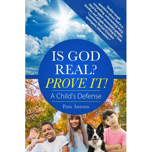 Is God Real? Prove It! A Child's Defense: A fun story with factual Christian apologetics ideal for upper elementary children and families. *Contains f - Paperback