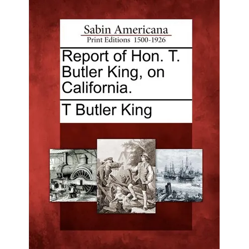 Report of Hon. T. Butler King, on California. - Paperback