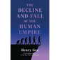 The Decline and Fall of the Human Empire: Why Our Species Is on the Edge of Extinction - Hardcover