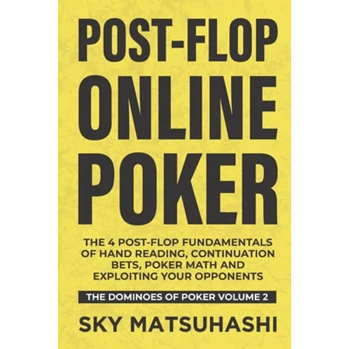 Post-flop Online Poker: The 4 Post-flop Fundamentals of Hand Reading, Continuation Bets, Poker Math and Exploiting Your Opponents - Paperback