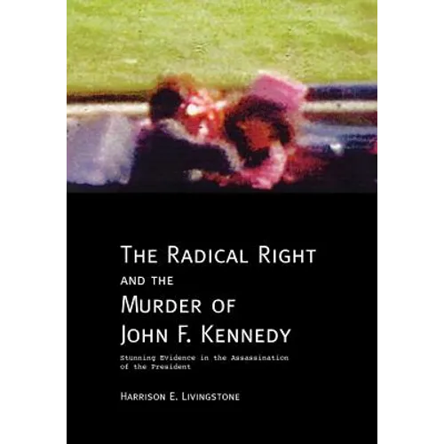 The Radical Right and the Murder of John F. Kennedy: Stunning Evidence in the Assassination of the President - Paperback