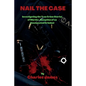 Nail the Case: Investigating the True Crime Stories of Murder, Deception of an Unsuspected Criminal - Paperback