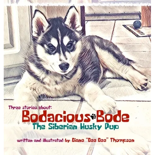 Bodacious Bode - The Siberian Husky Pup - Hardcover