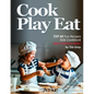 Cook Eat Play: TOP 40 Fun Recipes Kids Cookbook New Culinary Skills! - Paperback