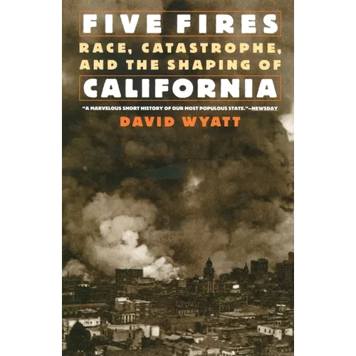 Five Fires: Race, Catastrophe, and the Shaping of California - Paperback