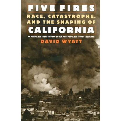 Five Fires: Race, Catastrophe, and the Shaping of California - Paperback