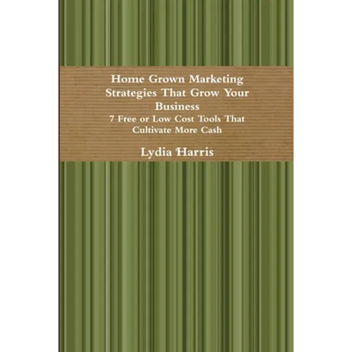 Home Grown Marketing Strategies That Grow Your Business - Paperback