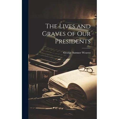 The Lives and Graves of Our Presidents - Hardcover