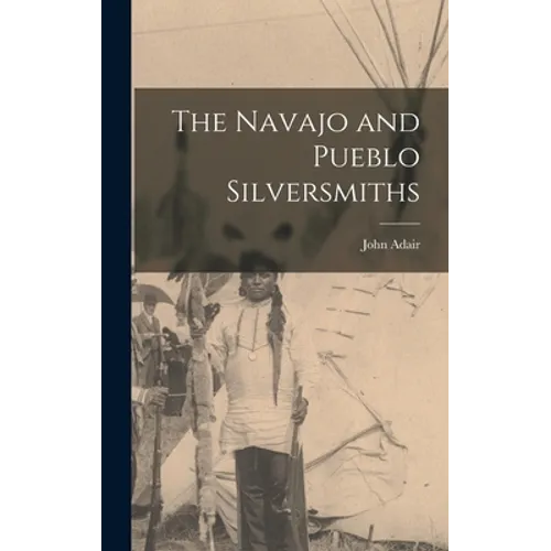 The Navajo and Pueblo Silversmiths - Hardcover