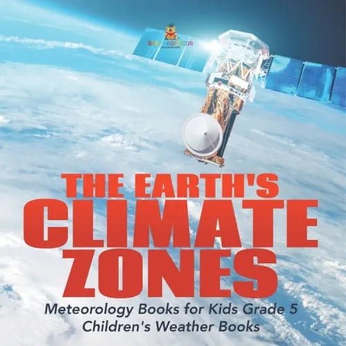 The Earth's Climate Zones Meteorology Books for Kids Grade 5 Children's Weather Books - Paperback