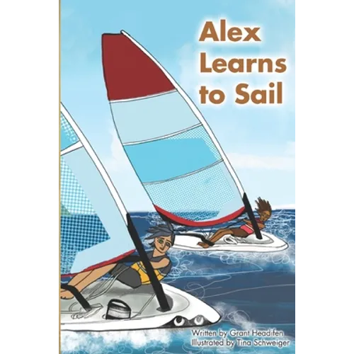 Alex Learns to Sail: An educational fiction story about a young boy Alex, who learns to sail a dinghy sailboat with a surprising and witty teacher. - Paperback