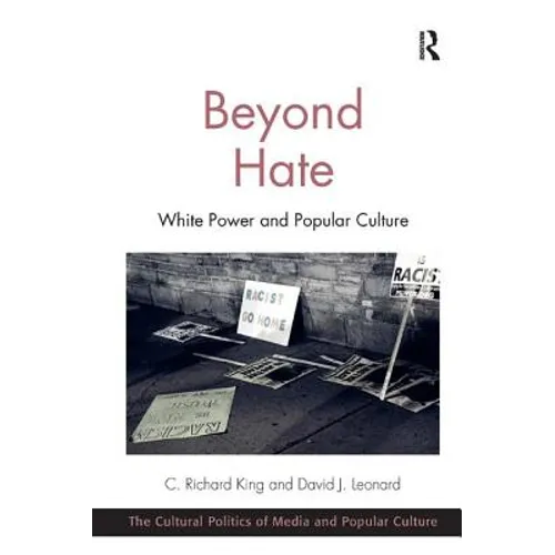 Beyond Hate: White Power and Popular Culture. C. Richard King and David J. Leonard - Paperback