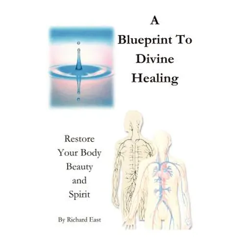 A Blueprint to Divine Healing: Restore Your Body, Beauty & Spirit - Paperback
