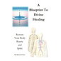 A Blueprint to Divine Healing: Restore Your Body, Beauty & Spirit - Paperback
