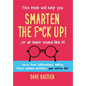 Smarten the F*ck Up!: Fix the Embarrassing Mistakes You've Been (Unknowingly) Making Your Entire Life - Hardcover